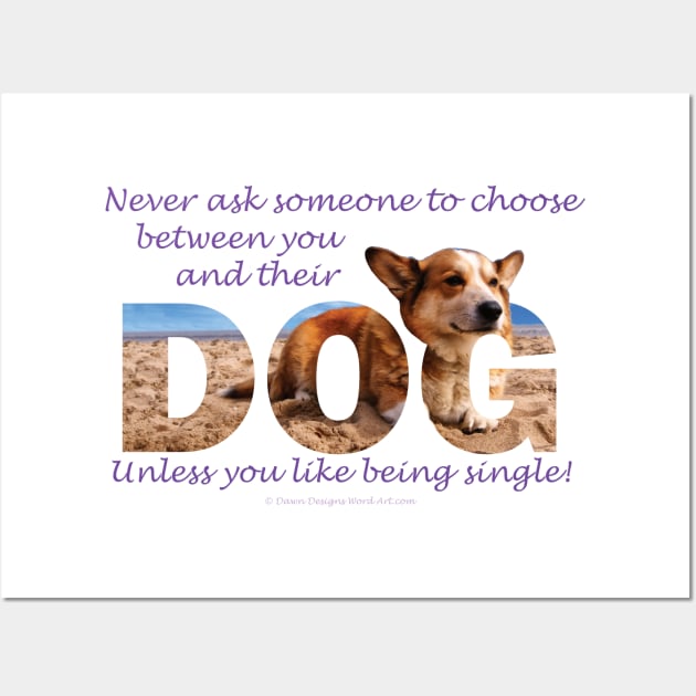 Never ask someone to choose between you and their dog unless you like being single - corgi oil painting word art Wall Art by DawnDesignsWordArt